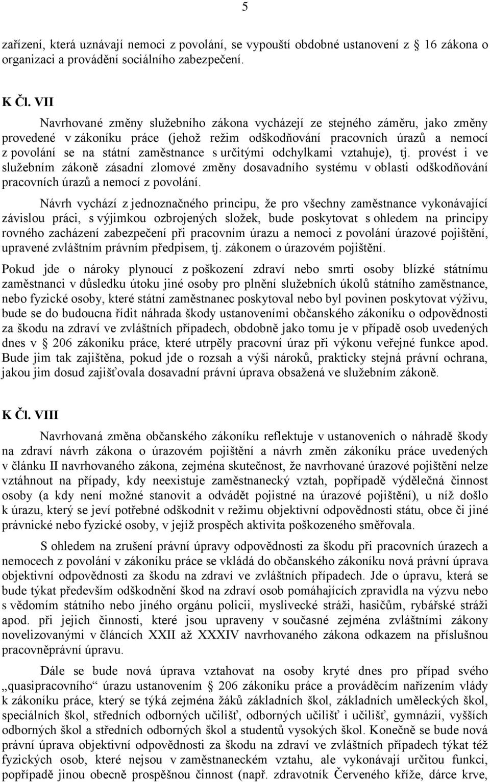 určitými odchylkami vztahuje), tj. provést i ve služebním zákoně zásadní zlomové změny dosavadního systému v oblasti odškodňování pracovních úrazů a nemocí z povolání.