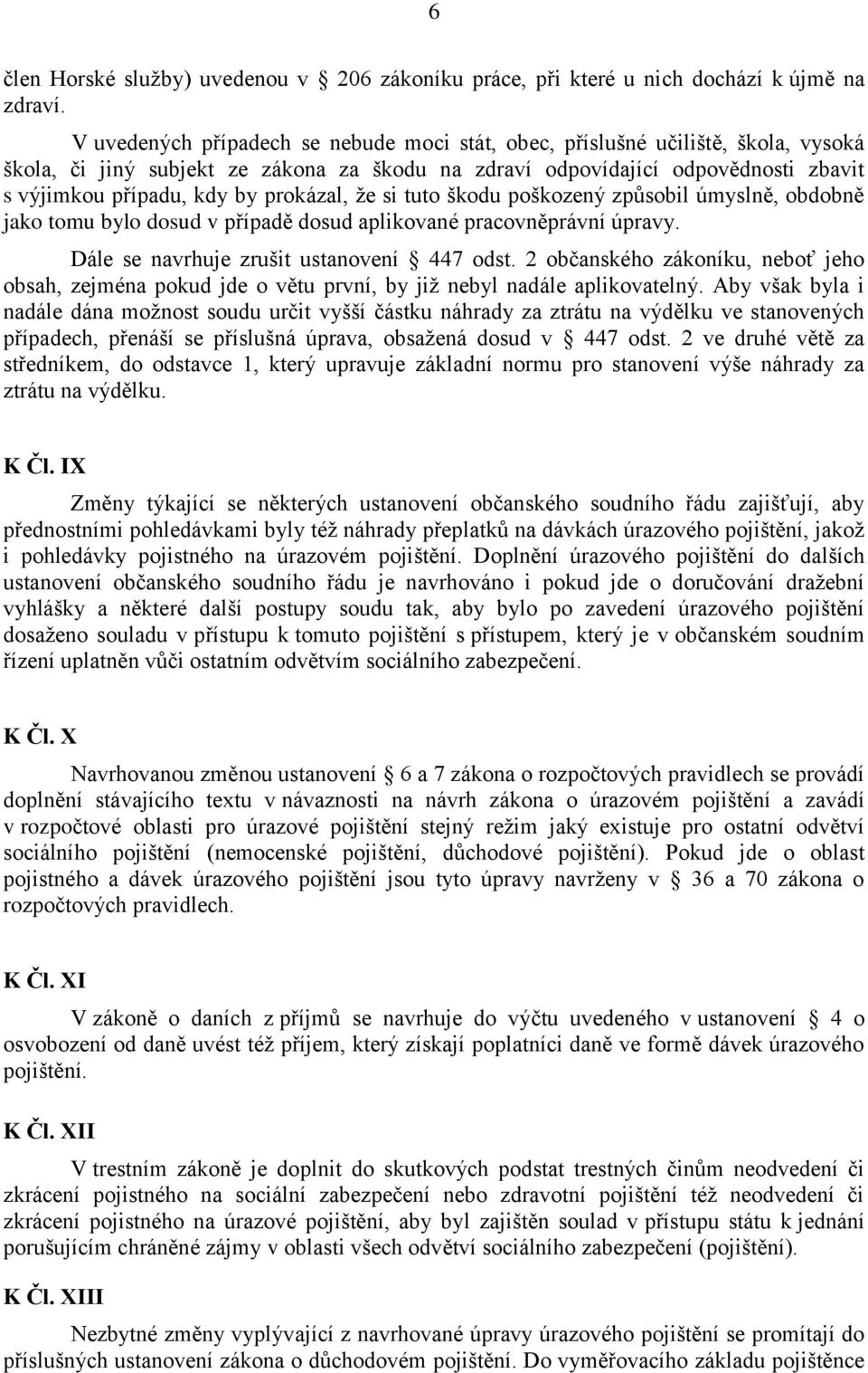 prokázal, že si tuto škodu poškozený způsobil úmyslně, obdobně jako tomu bylo dosud v případě dosud aplikované pracovněprávní úpravy. Dále se navrhuje zrušit ustanovení 447 odst.