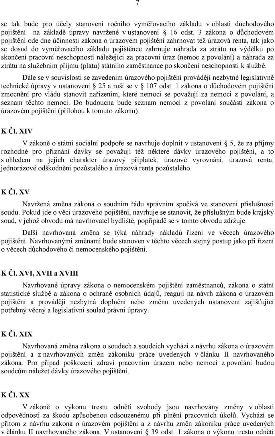 po skončení pracovní neschopnosti náležející za pracovní úraz (nemoc z povolání) a náhrada za ztrátu na služebním příjmu (platu) státního zaměstnance po skončení neschopnosti k službě.