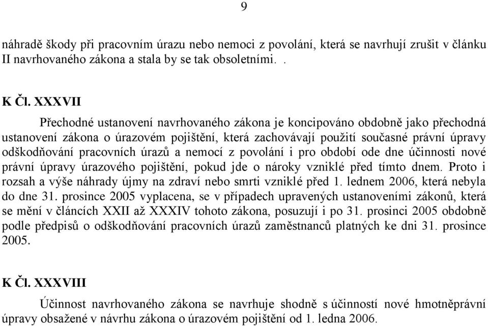 úrazů a nemocí z povolání i pro období ode dne účinnosti nové právní úpravy úrazového pojištění, pokud jde o nároky vzniklé před tímto dnem.