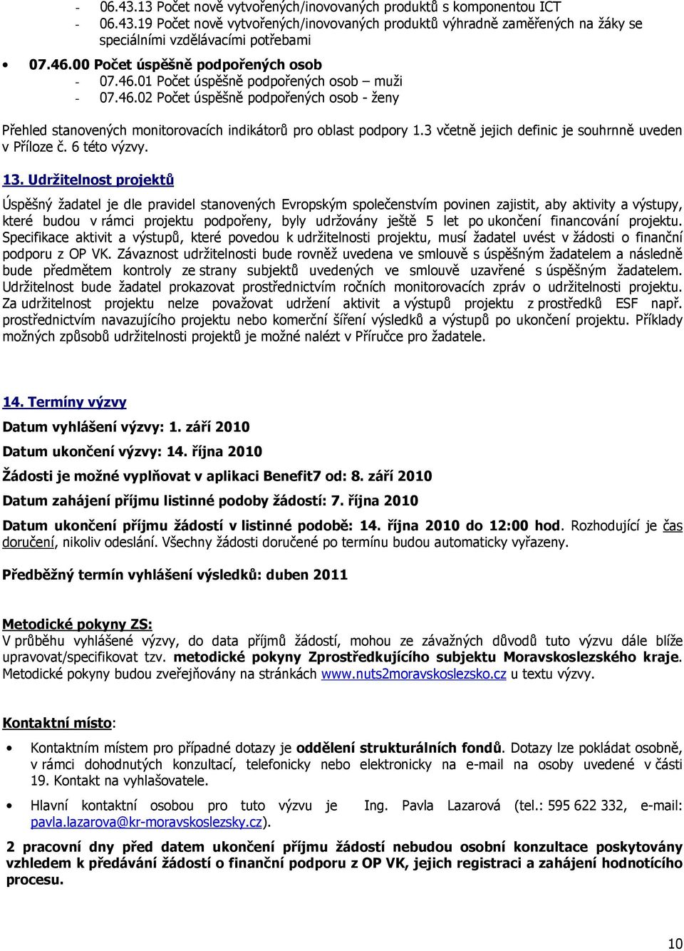 3 včetně jejich definic je souhrnně uveden v Příloze č. 6 této výzvy. 13.