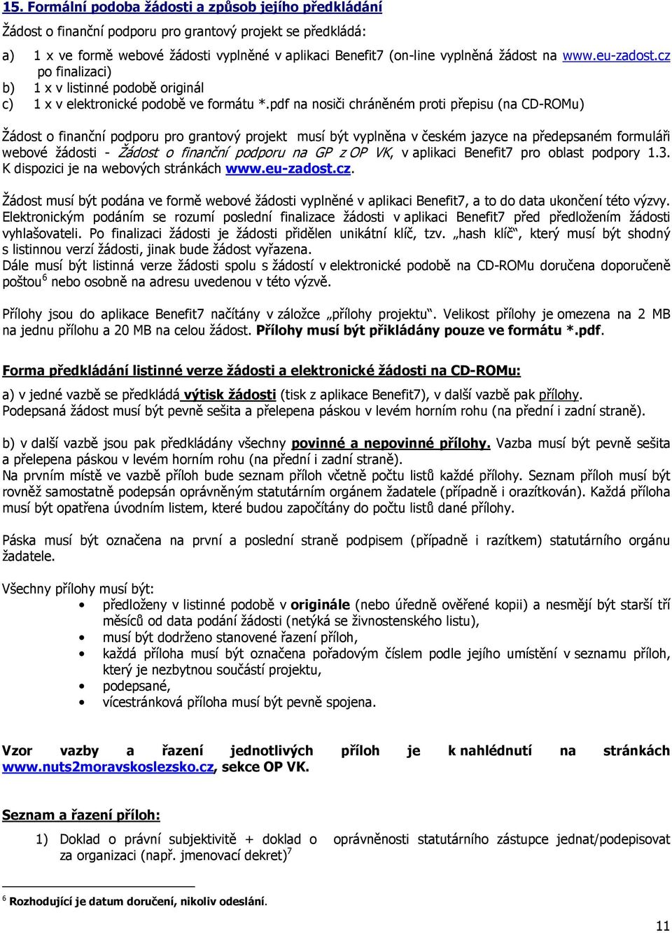 pdf na nosiči chráněném proti přepisu (na CD-ROMu) Žádost o finanční podporu pro grantový projekt musí být vyplněna v českém jazyce na předepsaném formuláři webové žádosti - Žádost o finanční podporu