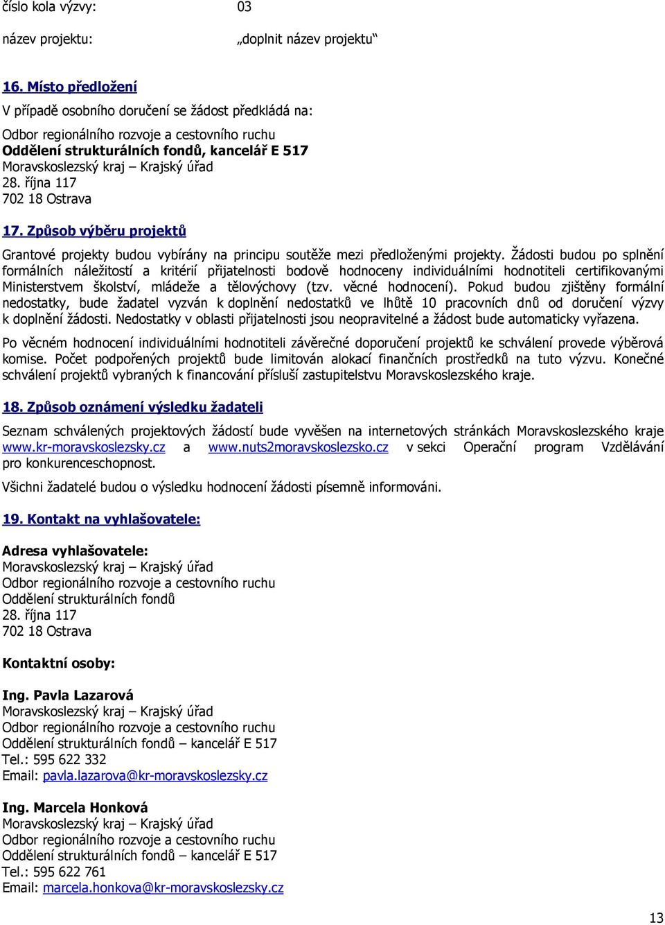 října 117 702 18 Ostrava 17. Způsob výběru projektů Grantové projekty budou vybírány na principu soutěže mezi předloženými projekty.