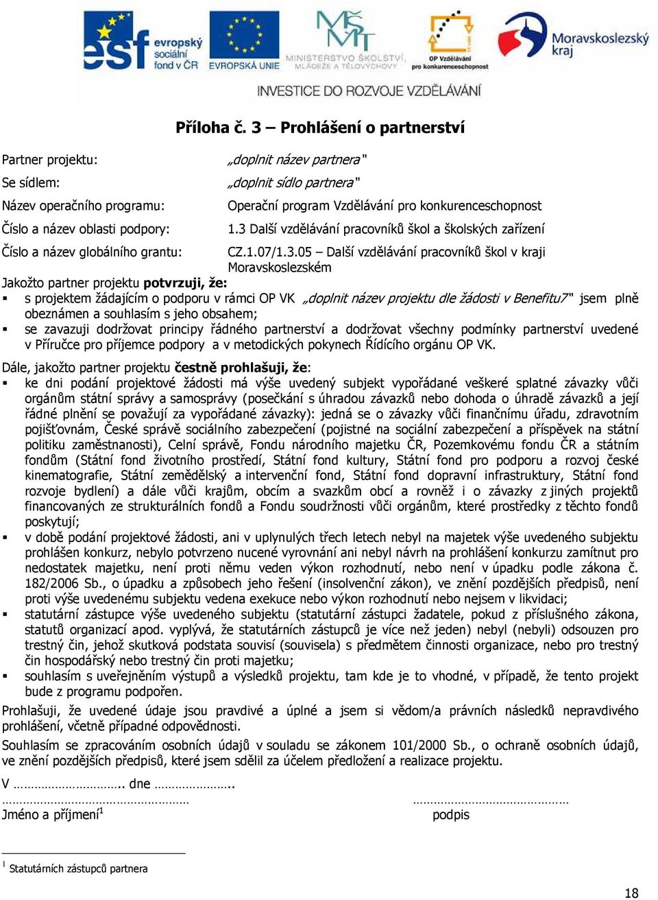 3 Další vzdělávání pracovníků škol a školských zařízení Číslo a název globálního grantu: CZ.1.07/1.3.05 Další vzdělávání pracovníků škol v kraji Moravskoslezském Jakožto partner projektu potvrzuji,