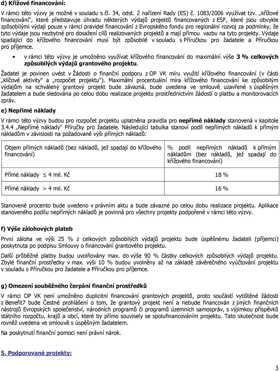 rozvoj za podmínky, že tyto výdaje jsou nezbytné pro dosažení cílů realizovaných projektů a mají přímou vazbu na tyto projekty.