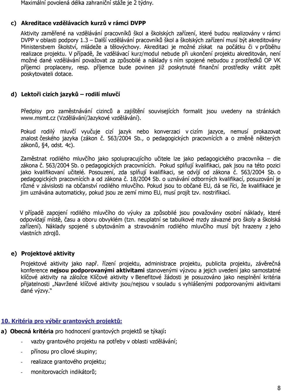 3 Další vzdělávání pracovníků škol a školských zařízení musí být akreditovány Ministerstvem školství, mládeže a tělovýchovy. Akreditaci je možné získat na počátku či v průběhu realizace projektu.
