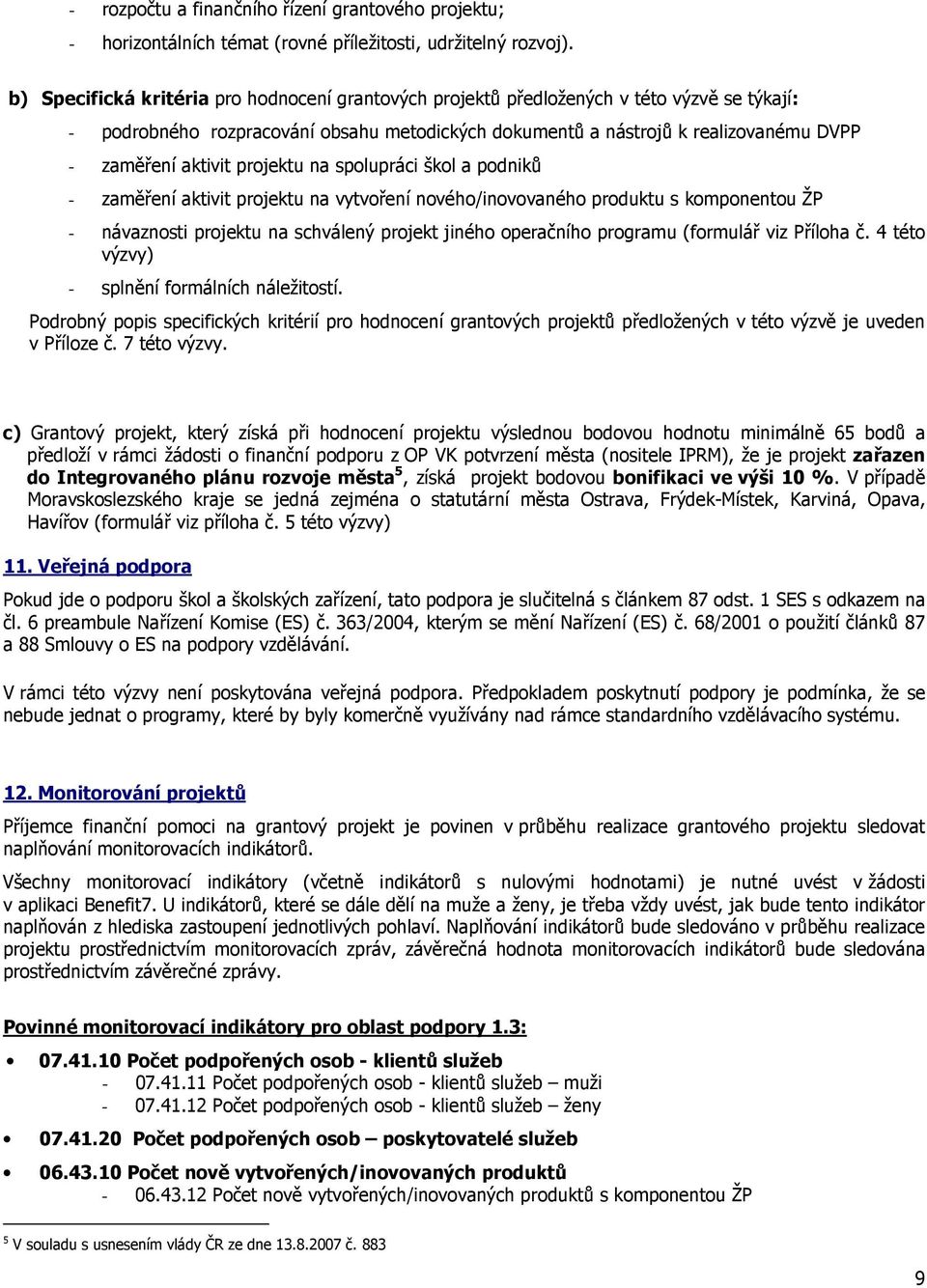 projektu na spolupráci škol a podniků - zaměření aktivit projektu na vytvoření nového/inovovaného produktu s komponentou ŽP - návaznosti projektu na schválený projekt jiného operačního programu