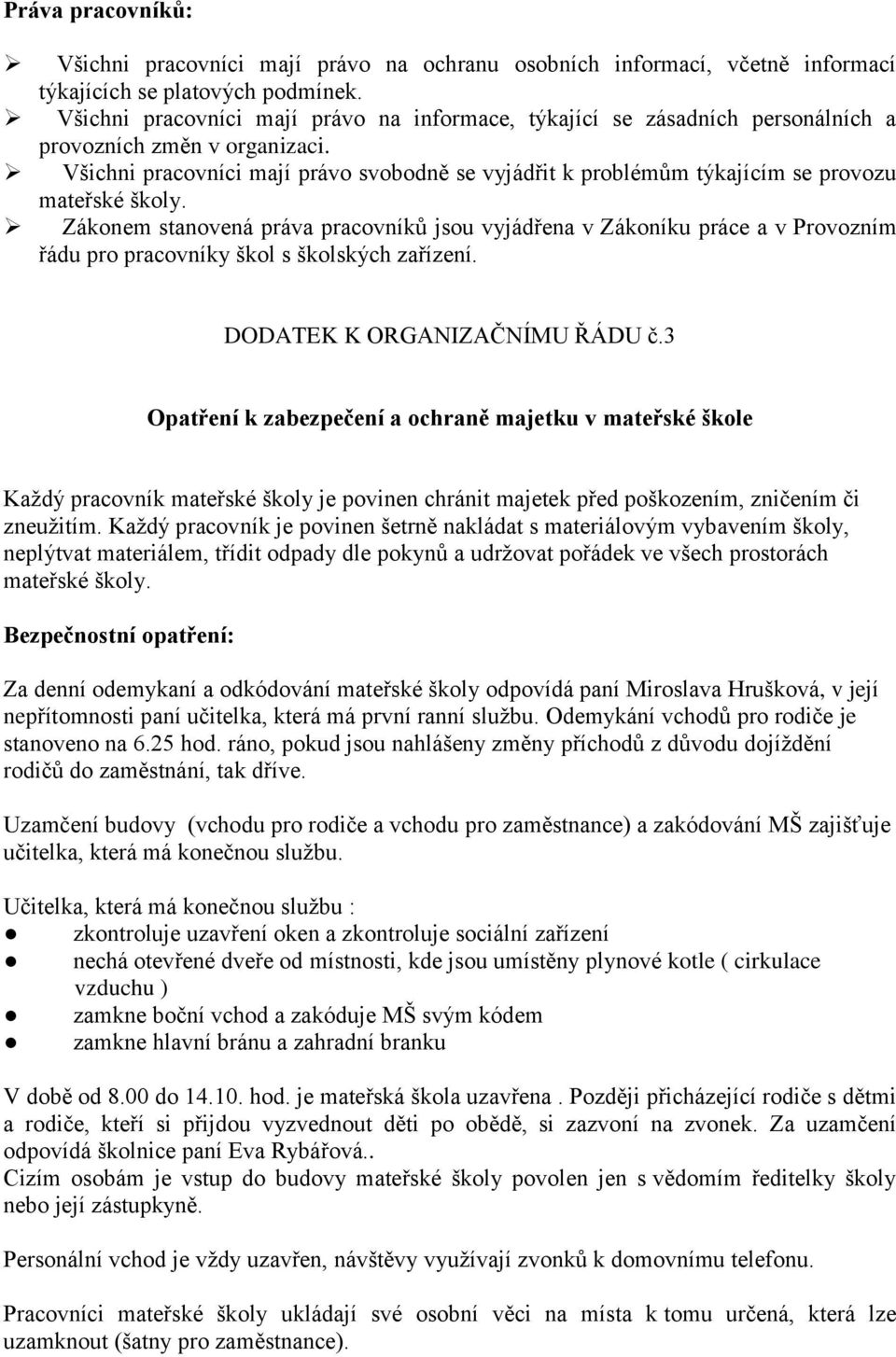 Všichni pracovníci mají právo svobodně se vyjádřit k problémům týkajícím se provozu mateřské školy.