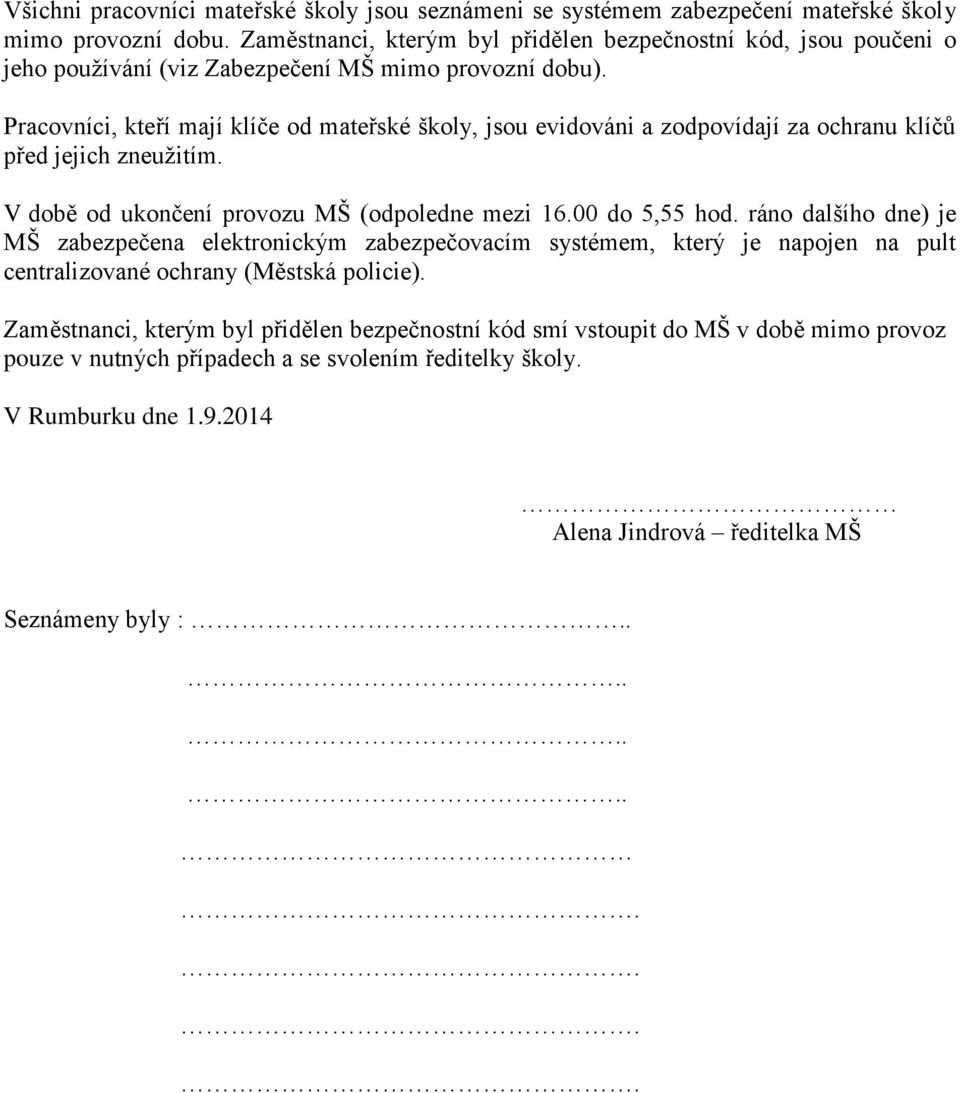 Pracovníci, kteří mají klíče od mateřské školy, jsou evidováni a zodpovídají za ochranu klíčů před jejich zneužitím. V době od ukončení provozu MŠ (odpoledne mezi 16.00 do 5,55 hod.