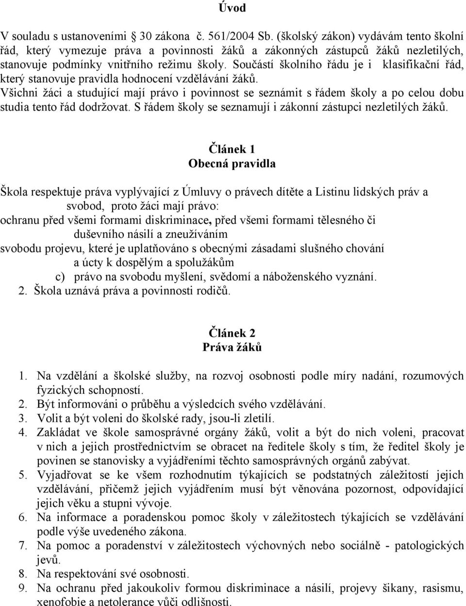 Součástí školního řádu je i klasifikační řád, který stanovuje pravidla hodnocení vzdělávání žáků.