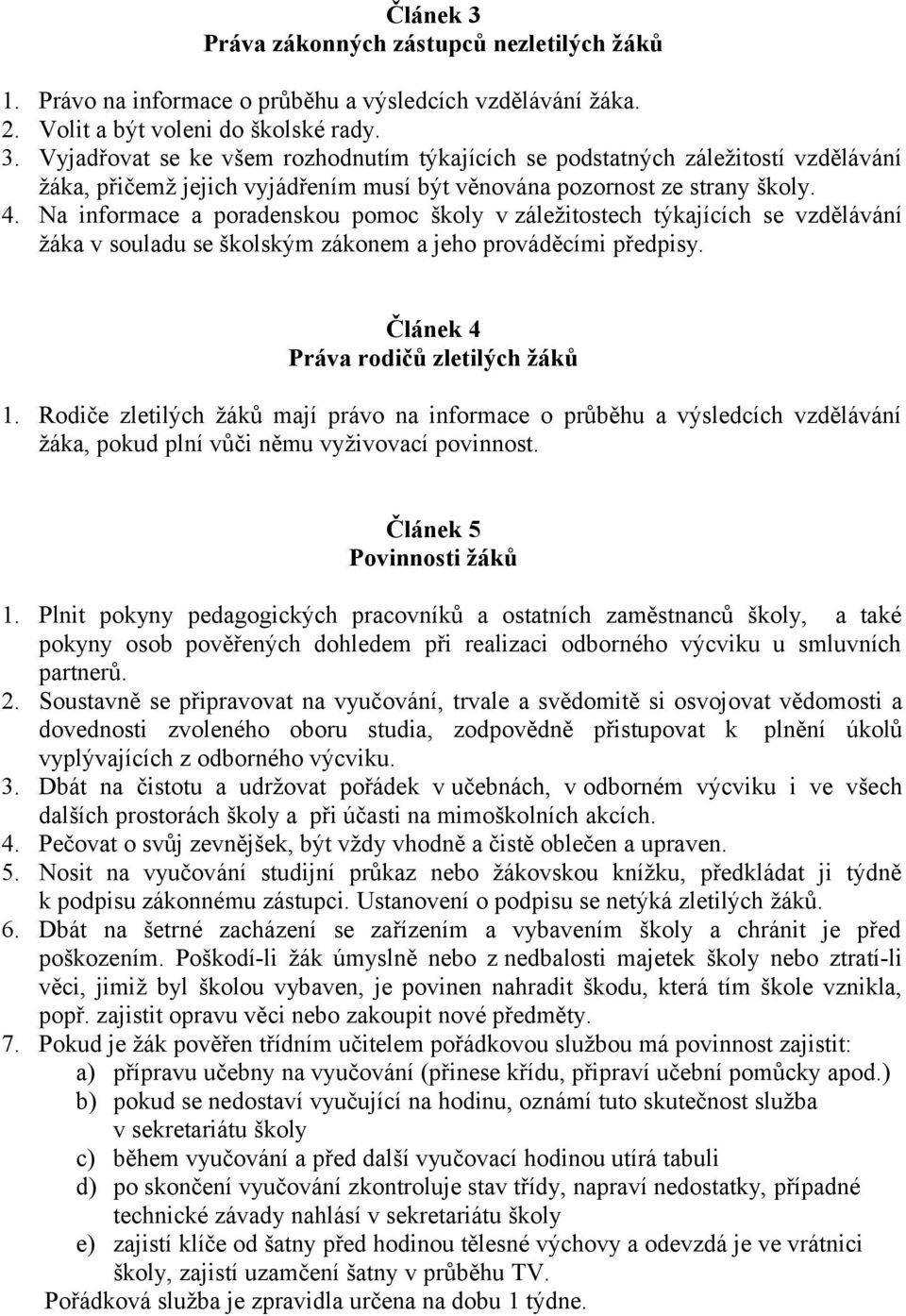 Rodiče zletilých žáků mají právo na informace o průběhu a výsledcích vzdělávání žáka, pokud plní vůči němu vyživovací povinnost. Článek 5 Povinnosti žáků 1.