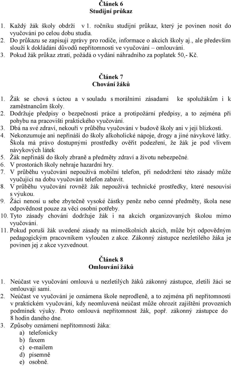 Pokud žák průkaz ztratí, požádá o vydání náhradního za poplatek 50,- Kč. Článek 7 Chování žáků 1. Žák se chová s úctou a v souladu s morálními zásadami ke spolužákům i k zaměstnancům školy. 2.