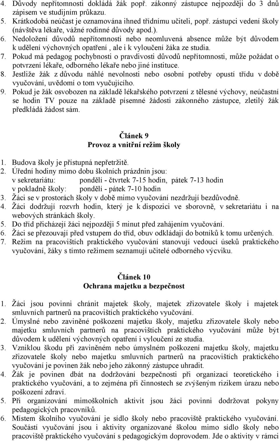 Nedoložení důvodů nepřítomnosti nebo neomluvená absence může být důvodem k udělení výchovných opatření, ale i k vyloučení žáka ze studia. 7.