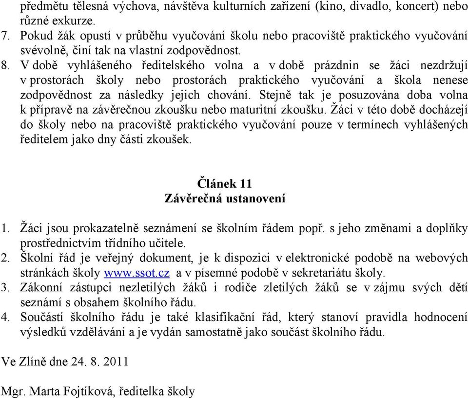 V době vyhlášeného ředitelského volna a v době prázdnin se žáci nezdržují v prostorách školy nebo prostorách praktického vyučování a škola nenese zodpovědnost za následky jejich chování.