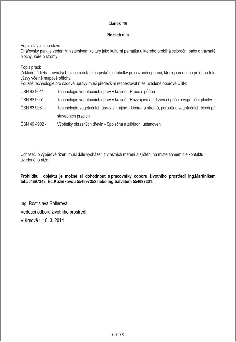 Použité technologie pro sadové úpravy musí především respektovat níže uvedené oborové ČSN: ČSN 83 9011 - ČSN 83 9051 - ČSN 83 9061 - ČSN 46 4902 - Technologie vegetačních úprav v krajině - Práce s