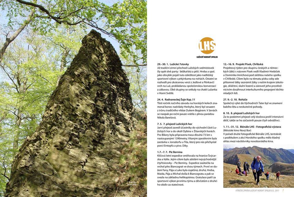Ostatní se rozhodli pro zkrácenou verzi z Jedlové a Pěnkavčí vrch na Luž, prokládanou společenskou konverzací a zábavou. Obě skupiny se setkaly na chatě Lužanka v Horní Světlé. 24. 4.
