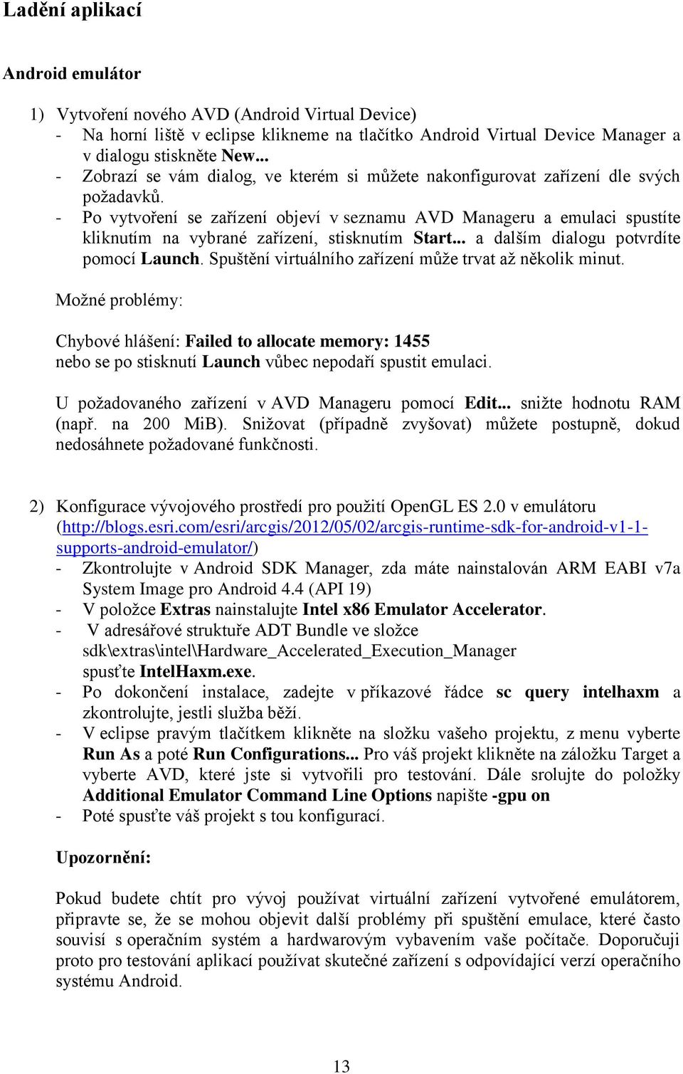 - Po vytvoření se zařízení objeví v seznamu AVD Manageru a emulaci spustíte kliknutím na vybrané zařízení, stisknutím Start... a dalším dialogu potvrdíte pomocí Launch.