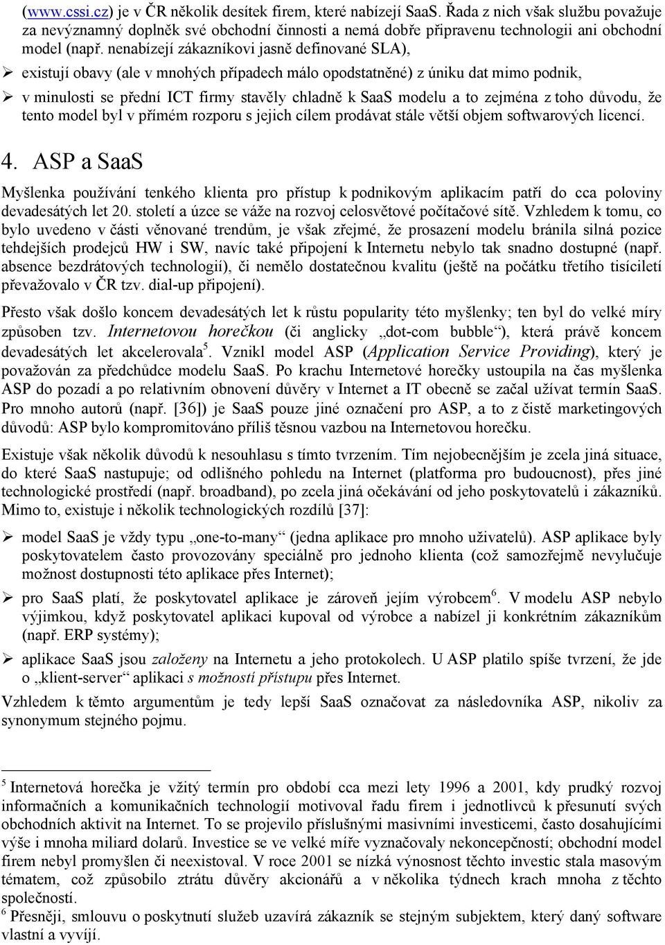 nenabízejí zákazníkovi jasně definované SLA), existují obavy (ale v mnohých případech málo opodstatněné) z úniku dat mimo podnik, v minulosti se přední ICT firmy stavěly chladně k SaaS modelu a to