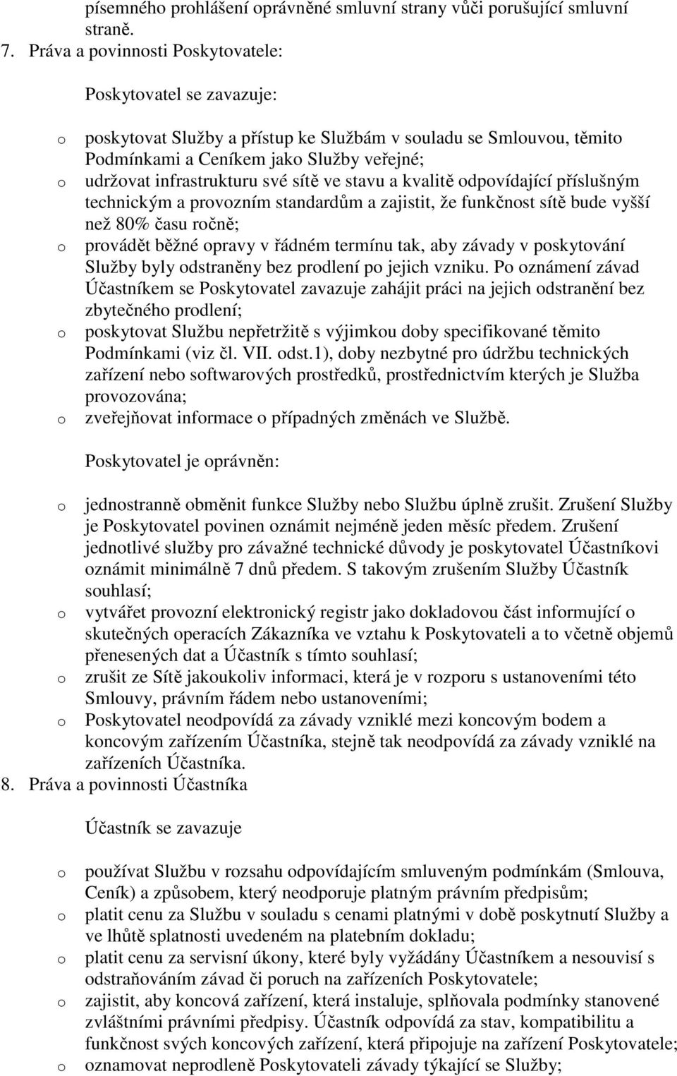 kvalitě dpvídající příslušným technickým a prvzním standardům a zajistit, že funkčnst sítě bude vyšší než 80% času rčně; prvádět běžné pravy v řádném termínu tak, aby závady v pskytvání Služby byly