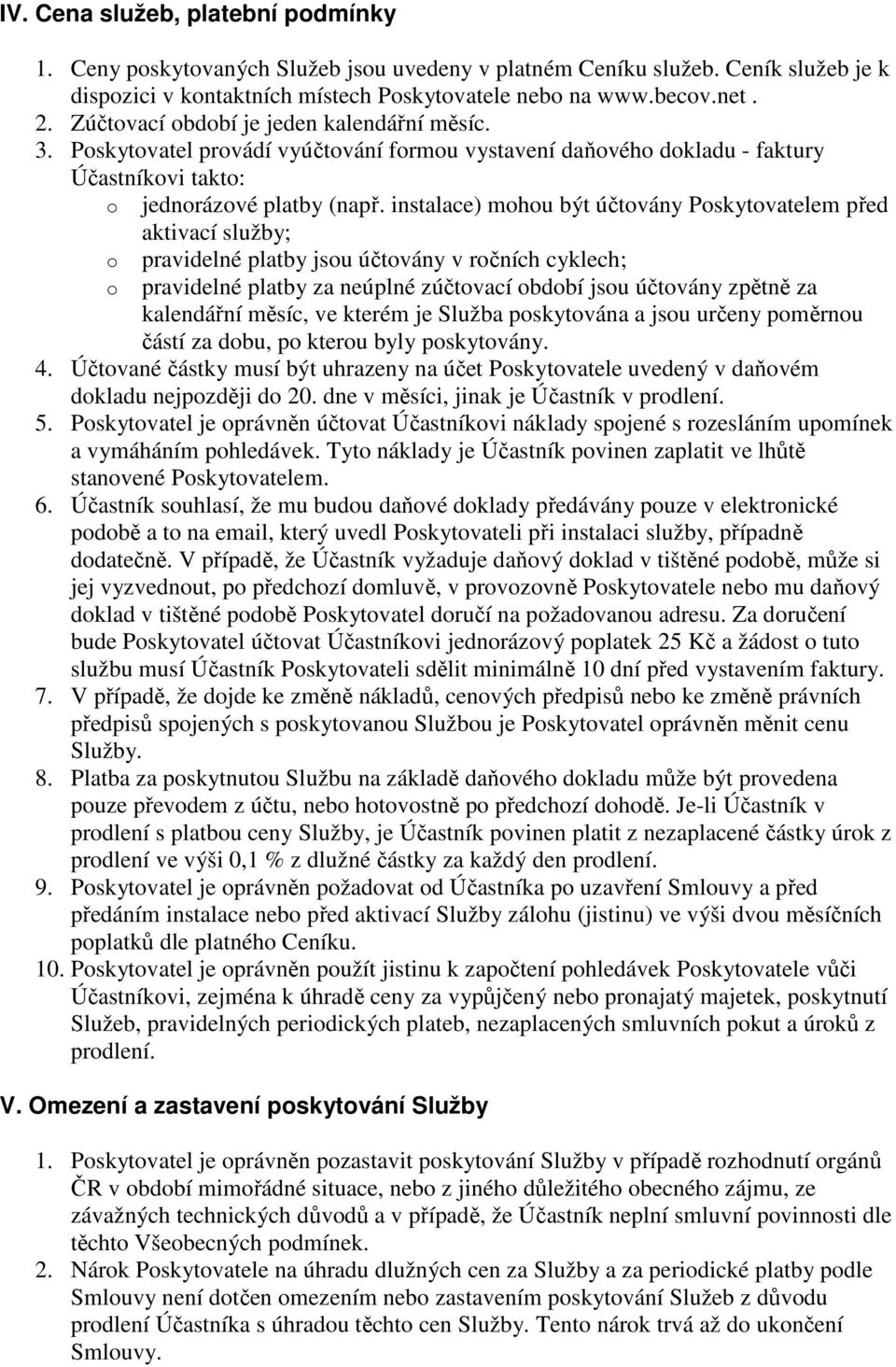 instalace) mhu být účtvány Pskytvatelem před aktivací služby; pravidelné platby jsu účtvány v rčních cyklech; pravidelné platby za neúplné zúčtvací bdbí jsu účtvány zpětně za kalendářní měsíc, ve