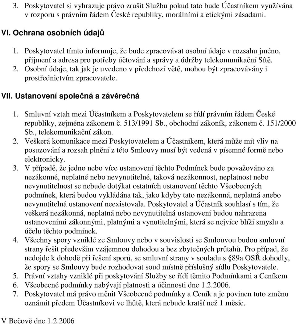 Osbní údaje, tak jak je uveden v předchzí větě, mhu být zpracvávány i prstřednictvím zpracvatele. VII. Ustanvení splečná a závěrečná 1.