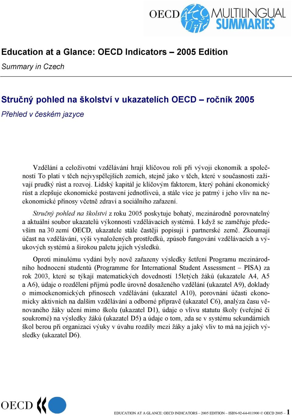 Lidský kapitál je klíčovým faktorem, který pohání ekonomický růst a zlepšuje ekonomické postavení jednotlivců, a stále více je patrný i jeho vliv na neekonomické přínosy včetně zdraví a sociálního