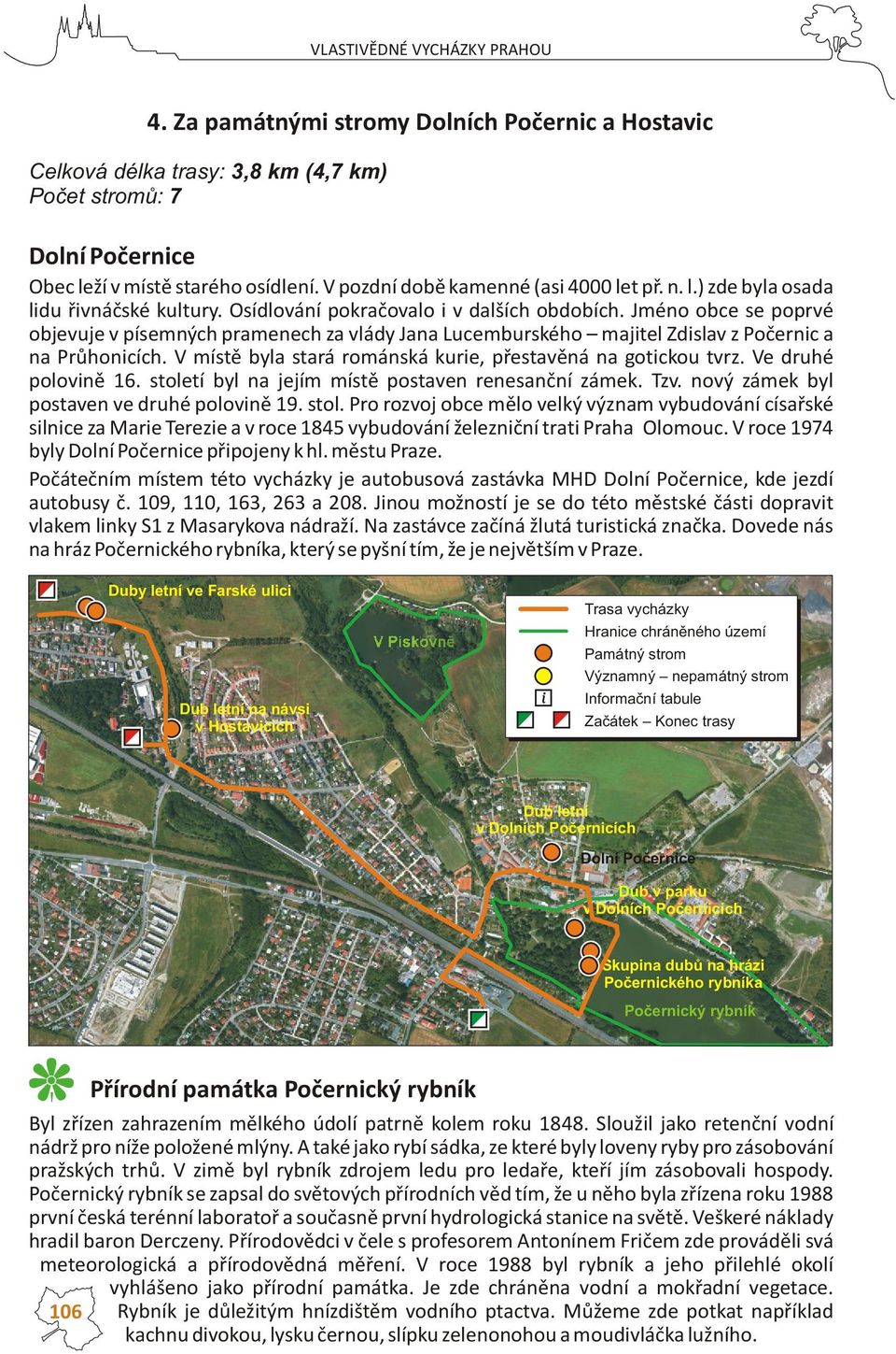 Jméno obce se poprvé objevuje v písemných pramenech za vlády Jana Lucemburského majitel Zdislav z Poèernic a na Prùhonicích. V místì byla stará románská kurie, pøestavìná na gotickou tvrz.