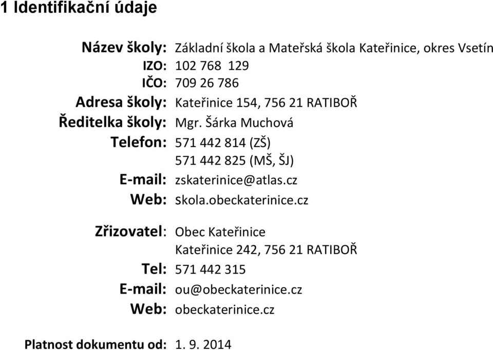 Šárka Muchová Telefon: 571 442 814 (ZŠ) 571 442 825 (MŠ, ŠJ) E-mail: zskaterinice@atlas.cz Web: skola.obeckaterinice.