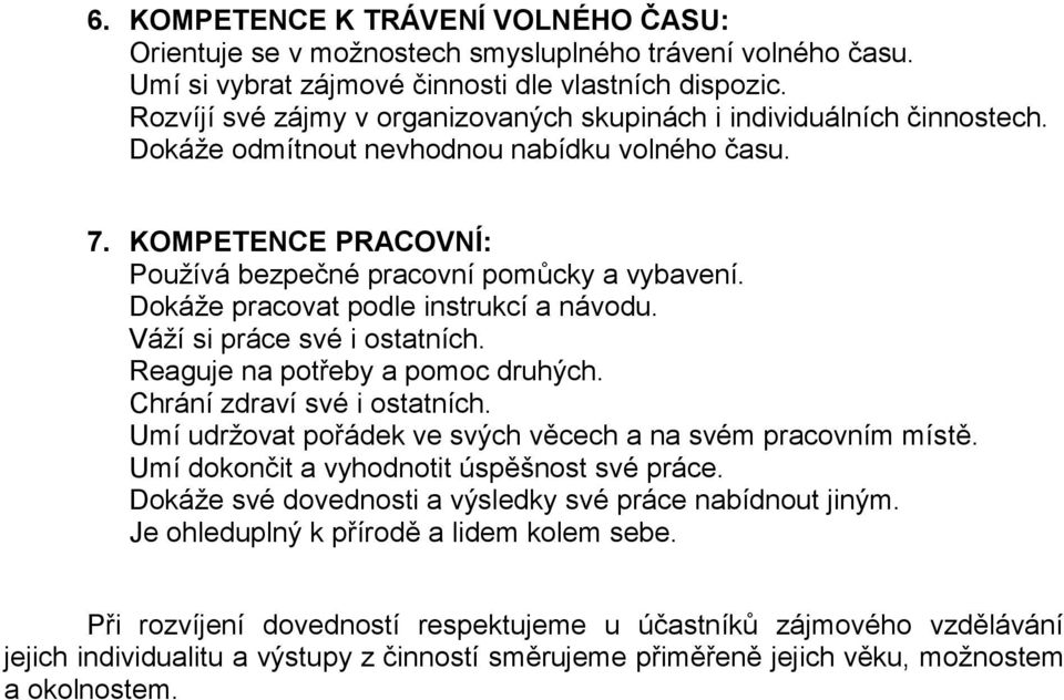 Dokáže pracovat podle instrukcí a návodu. Váží si práce své i ostatních. Reaguje na potřeby a pomoc druhých. Chrání zdraví své i ostatních.