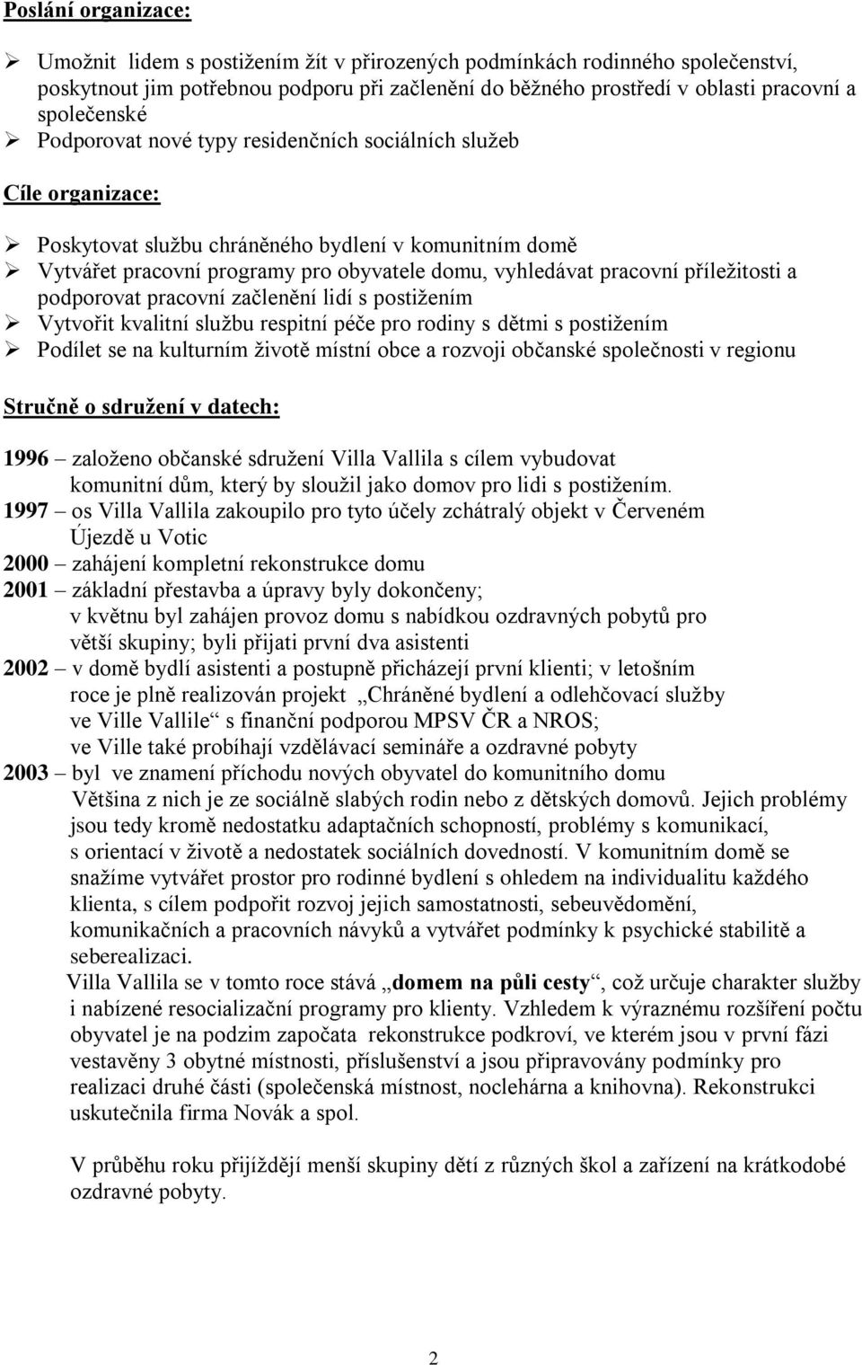 pracovní příležitosti a podporovat pracovní začlenění lidí s postižením Vytvořit kvalitní službu respitní péče pro rodiny s dětmi s postižením Podílet se na kulturním životě místní obce a rozvoji