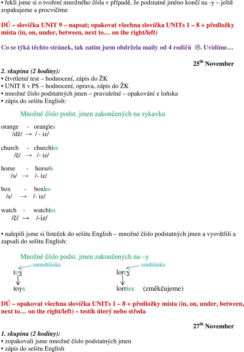 Uvidíme čtvrtletní test hodnocení, zápis do ŽK UNIT 8 v PS hodnocení, oprava, zápis do ŽK množné číslo podstatných jmen pravidelné opakování z loňska zápis do sešitu English: Množné číslo podst.