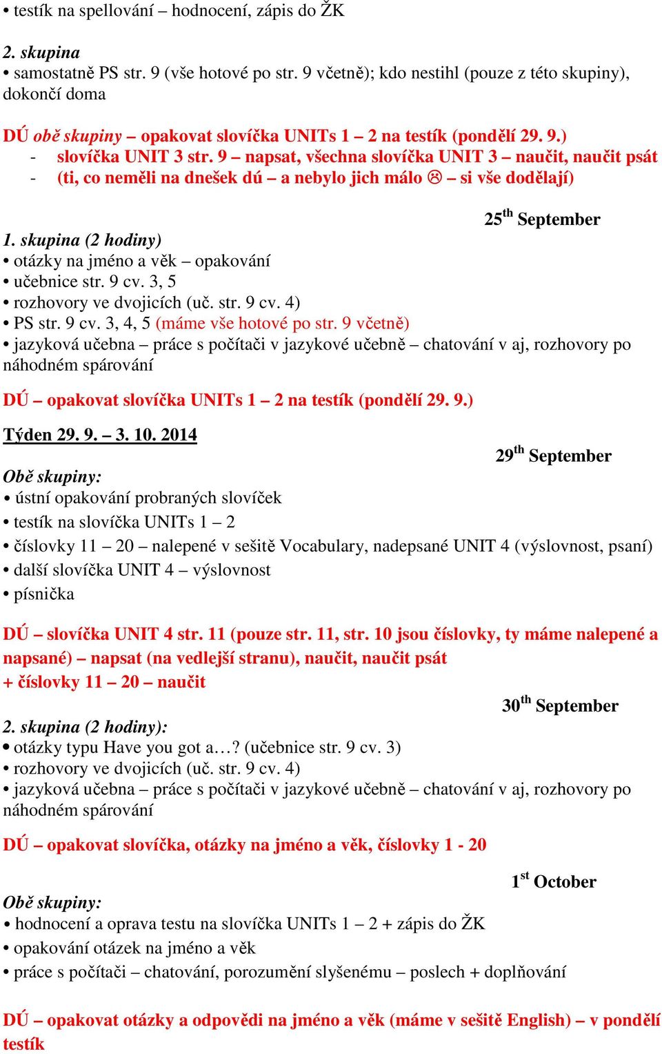 9 napsat, všechna slovíčka UNIT 3 naučit, naučit psát - (ti, co neměli na dnešek dú a nebylo jich málo si vše dodělají) 25 th September 1.