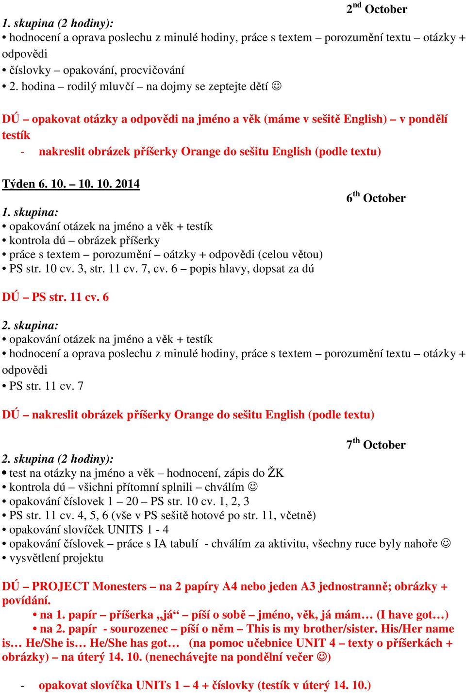 textu) Týden 6. 10. 10. 10. 2014 opakování otázek na jméno a věk + testík kontrola dú obrázek příšerky práce s textem porozumění oátzky + odpovědi (celou větou) PS str. 10 cv. 3, str. 11 cv. 7, cv.