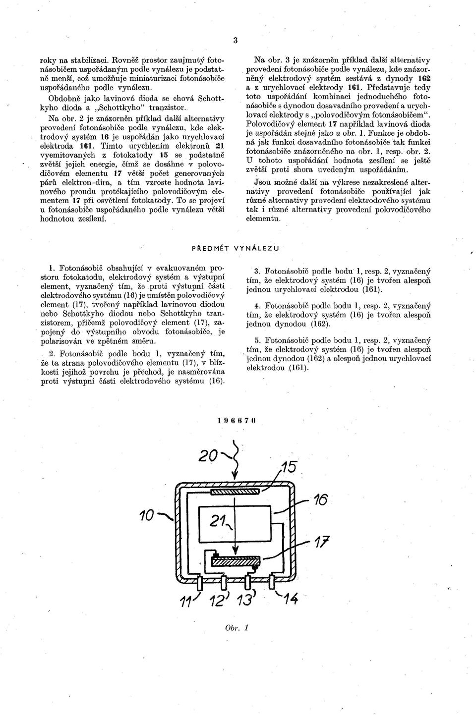 2 je znázorněn příklad další alternativy provedení fotonásobiče podle vynálezu, kde elektrodový systém 16 je uspořádán jako urychlovací elektroda 161.