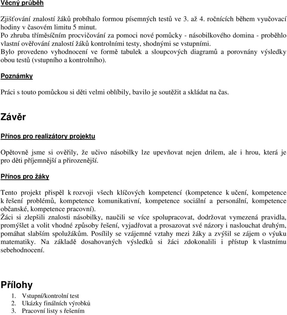 Bylo provedeno vyhodnocení ve formě tabulek a sloupcových diagramů a porovnány výsledky obou testů (vstupního a kontrolního).