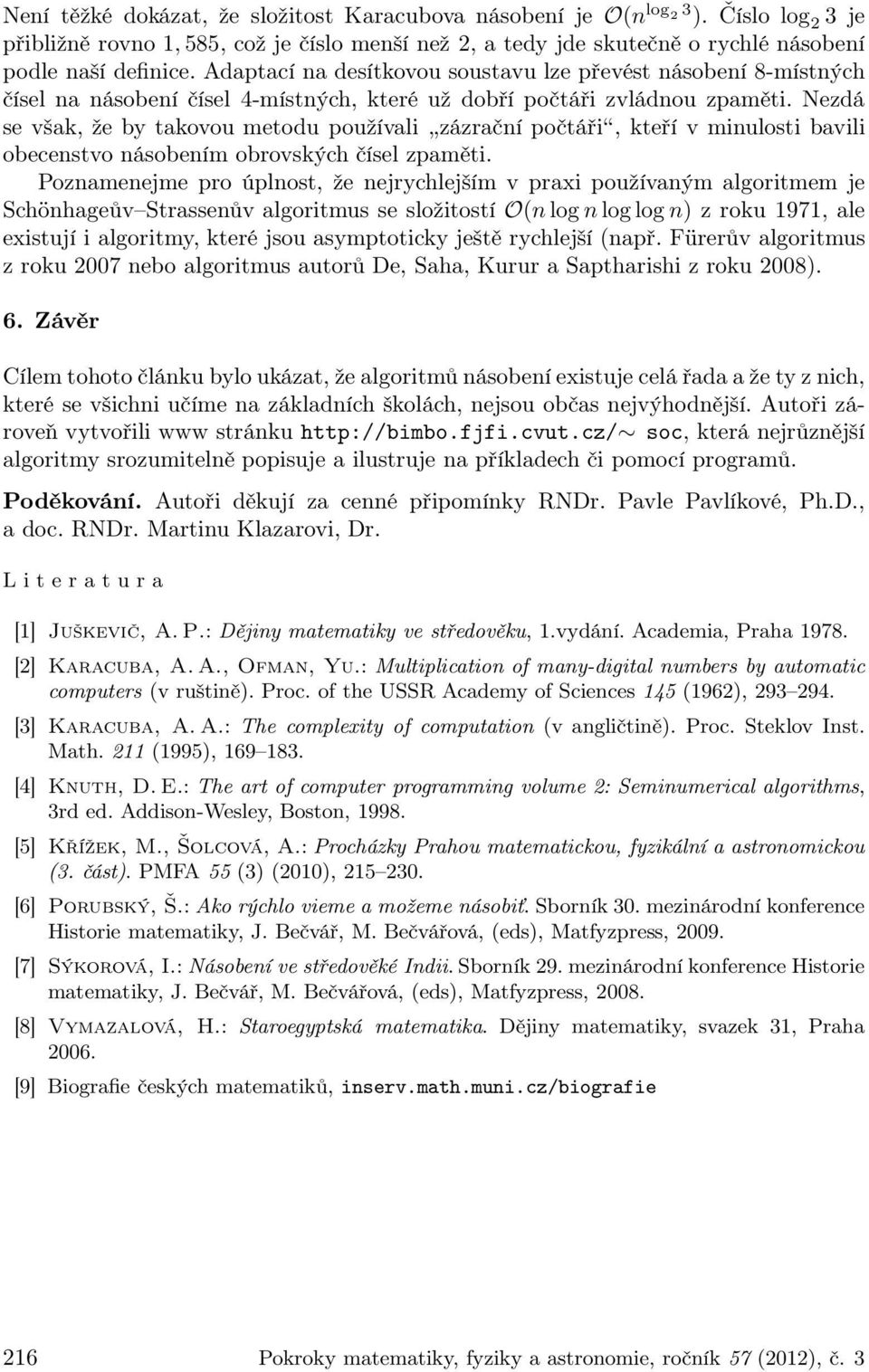 Nezdá se však, že by takovou metodu používali zázrační počtáři, kteří v minulosti bavili obecenstvo násobením obrovských čísel zpaměti.