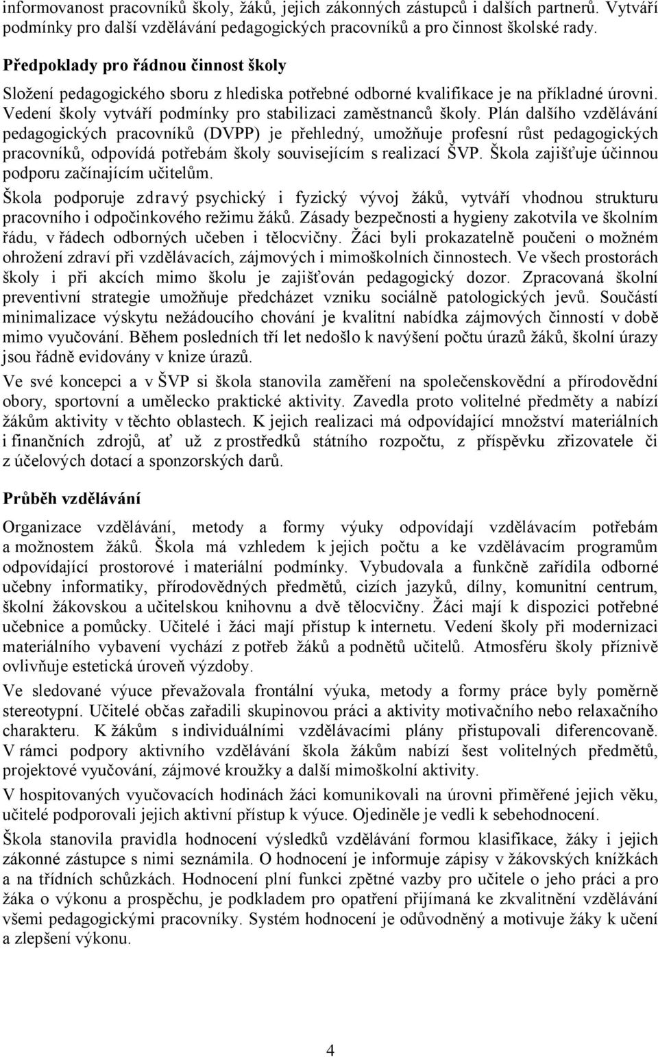 Plán dalšího vzdělávání pedagogických pracovníků (DVPP) je přehledný, umožňuje profesní růst pedagogických pracovníků, odpovídá potřebám školy souvisejícím s realizací ŠVP.