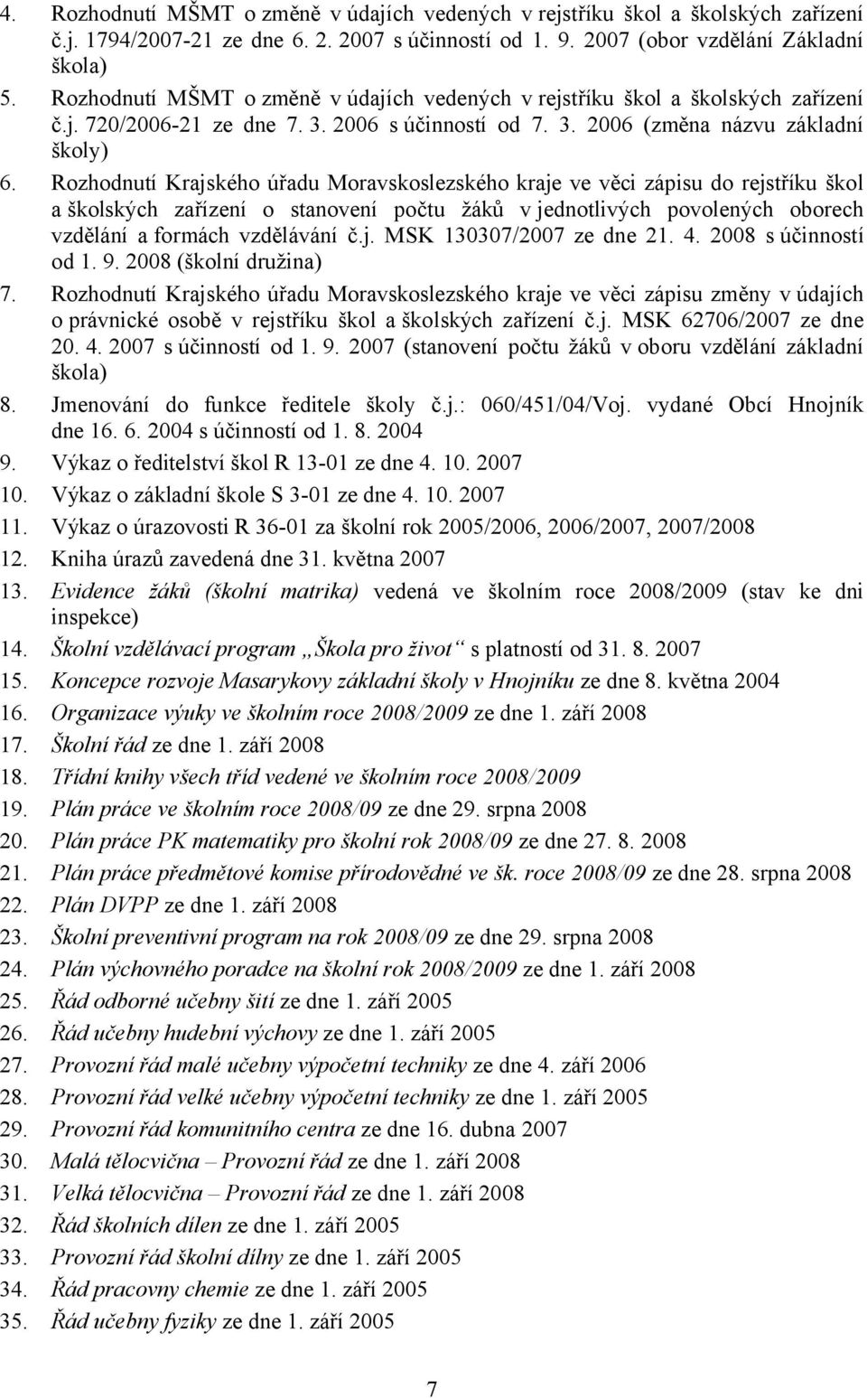 Rozhodnutí Krajského úřadu Moravskoslezského kraje ve věci zápisu do rejstříku škol a školských zařízení o stanovení počtu žáků v jednotlivých povolených oborech vzdělání a formách vzdělávání č.j. MSK 130307/2007 ze dne 21.