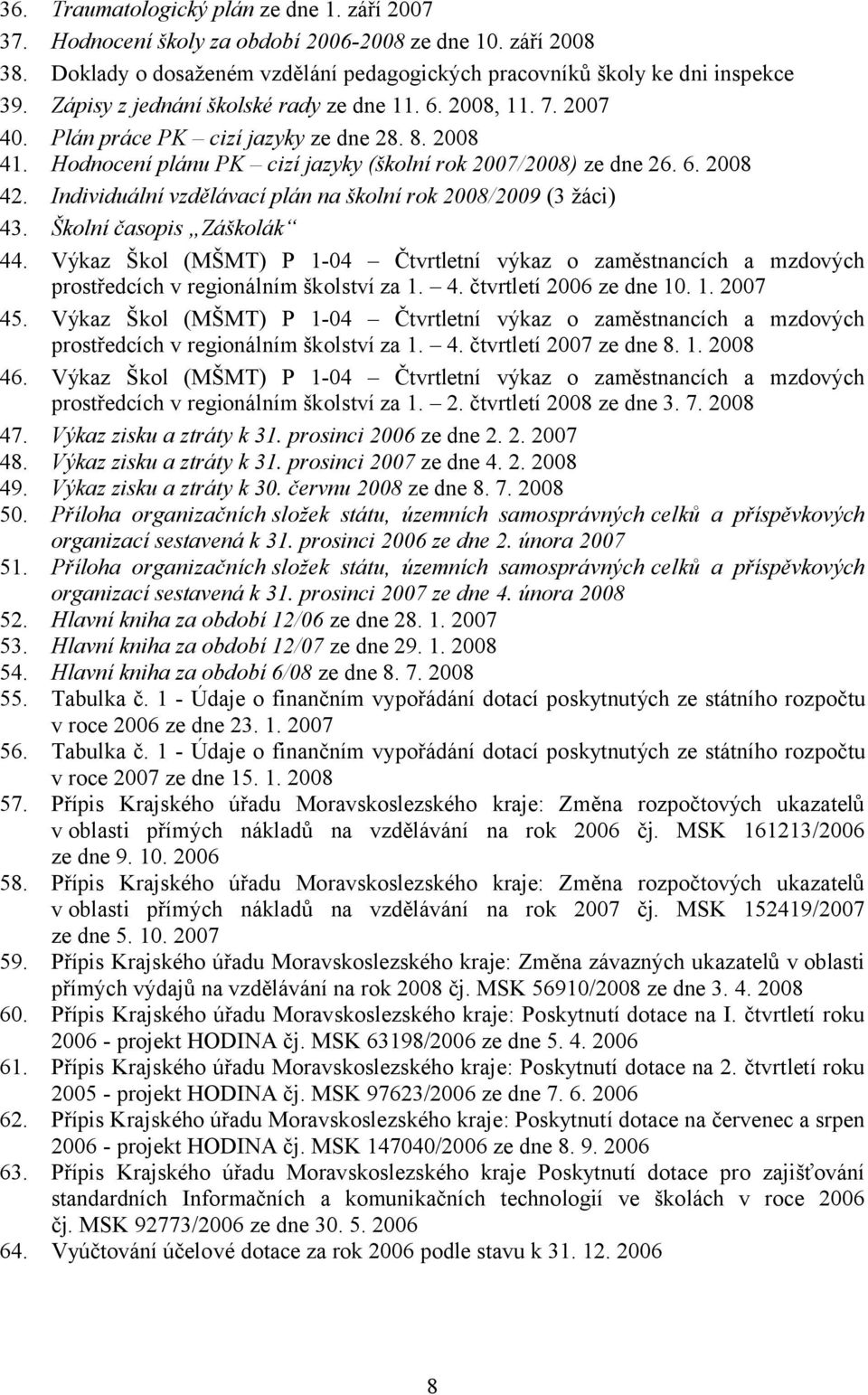 Individuální vzdělávací plán na školní rok 2008/2009 (3 žáci) 43. Školní časopis Záškolák 44.