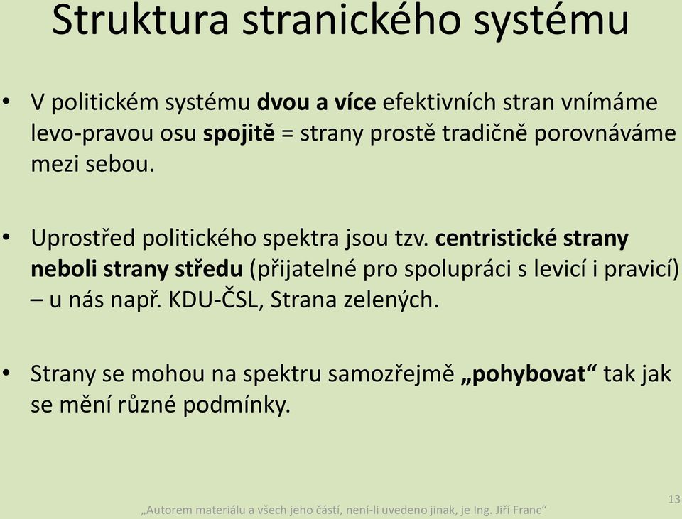 centristické strany neboli strany středu (přijatelné pro spolupráci s levicí i pravicí) u nás např.