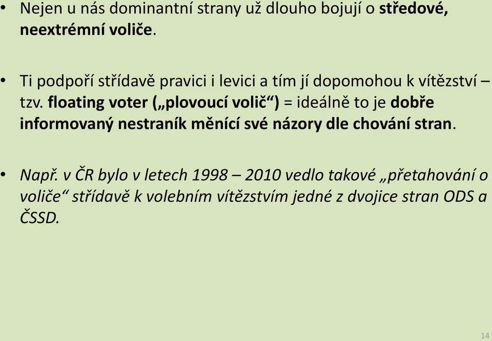 floating voter ( plovoucí volič ) = ideálně to je dobře informovaný nestraník měnící své názory dle