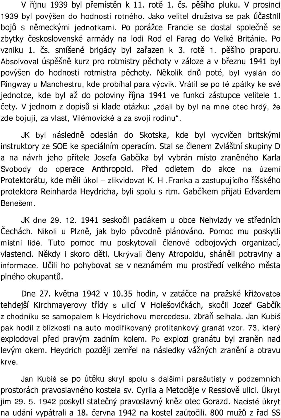 Absolvoval úspěšně kurz pro rotmistry pěchoty v záloze a v březnu 1941 byl povýšen do hodnosti rotmistra pěchoty. Několik dnů poté, byl vyslán do Ringway u Manchestru, kde probíhal para výcvik.