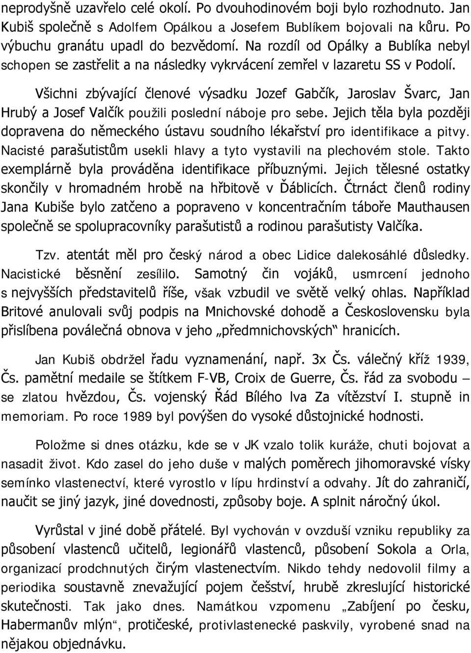 Všichni zbývající členové výsadku Jozef Gabčík, Jaroslav Švarc, Jan Hrubý a Josef Valčík použili poslední náboje pro sebe.