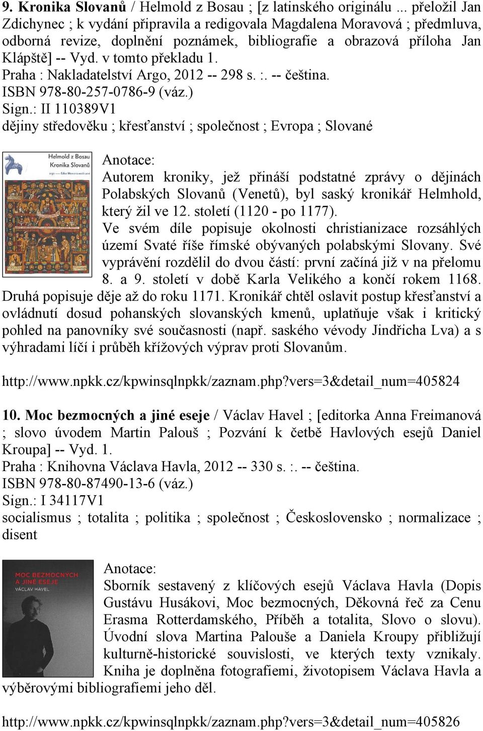 Praha : Nakladatelství Argo, 2012 -- 298 s. :. -- čeština. ISBN 978-80-257-0786-9 (váz.) Sign.