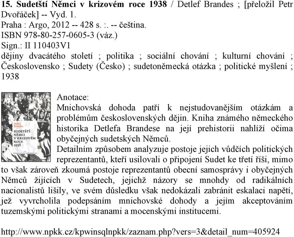 nejstudovanějším otázkám a problémům československých dějin. Kniha známého německého historika Detlefa Brandese na její prehistorii nahlíží očima obyčejných sudetských Němců.