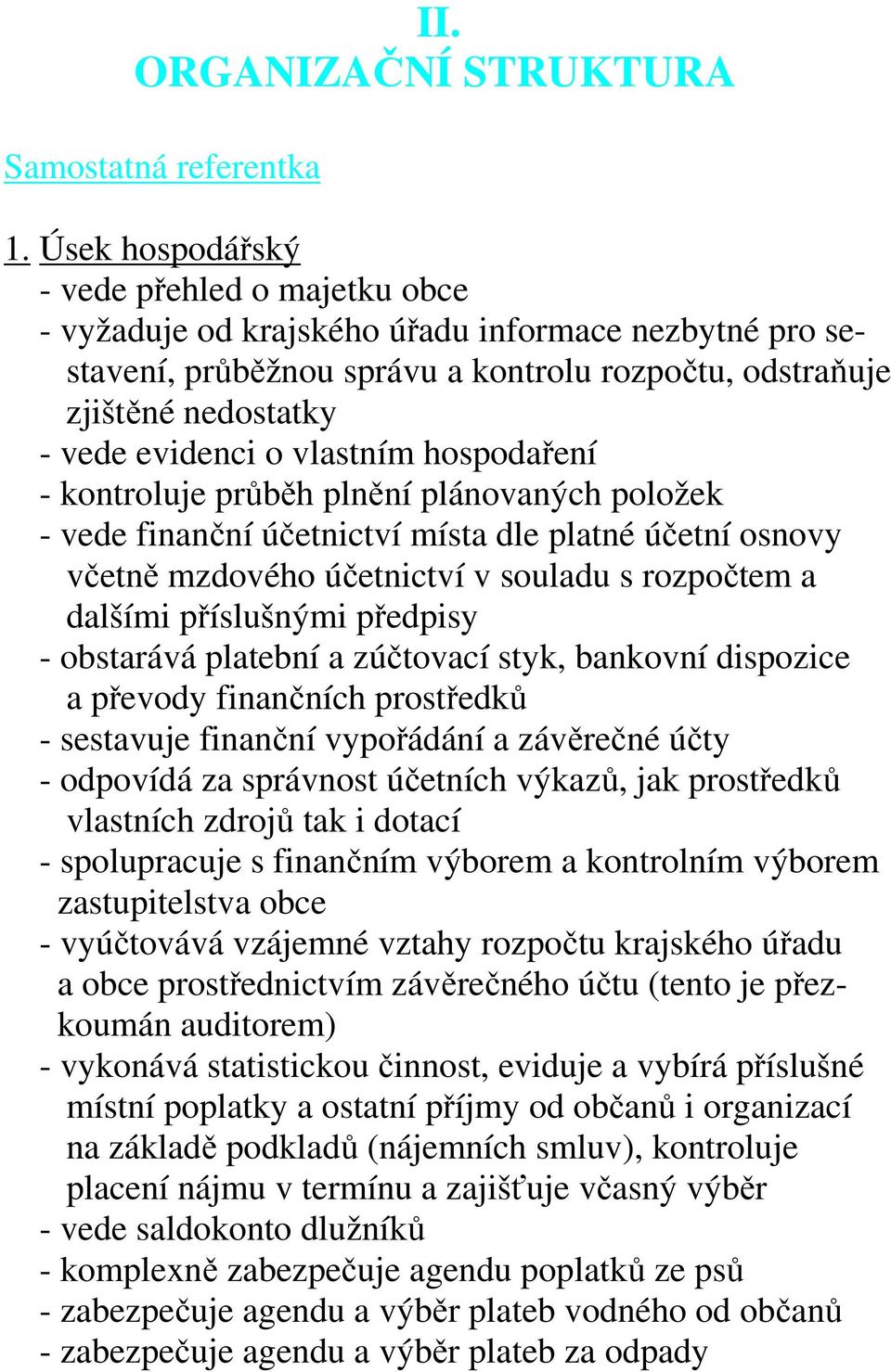 vlastním hospodaření - kontroluje průběh plnění plánovaných položek - vede finanční účetnictví místa dle platné účetní osnovy včetně mzdového účetnictví v souladu s rozpočtem a dalšími příslušnými