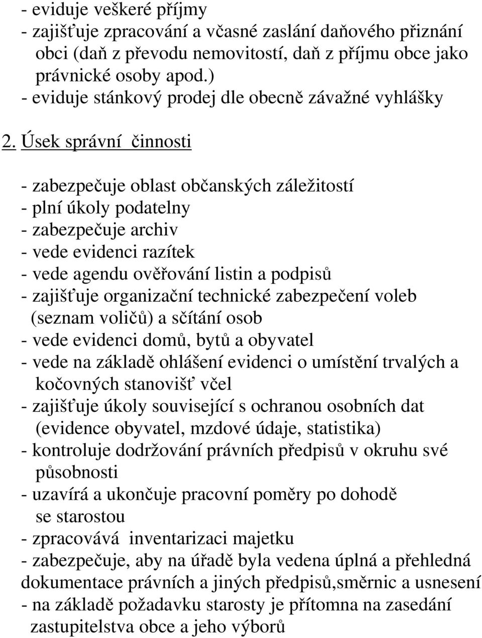 Úsek správní činnosti - zabezpečuje oblast občanských záležitostí - plní úkoly podatelny - zabezpečuje archiv - vede evidenci razítek - vede agendu ověřování listin a podpisů - zajišťuje organizační