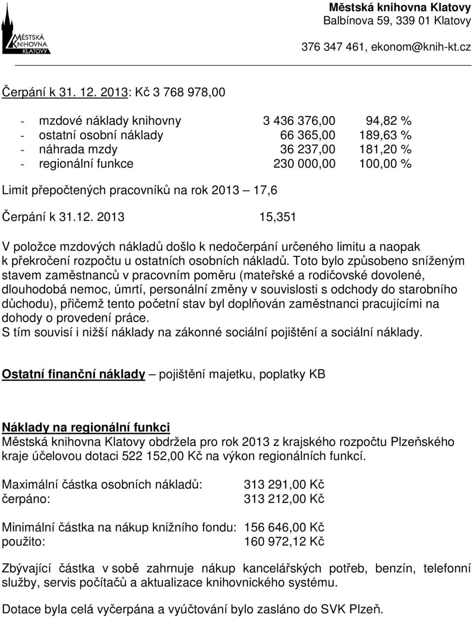 přepočtených pracovníků na 17,6 Čerpání k 31.12. 2013 15,351 V položce mzdových nákladů došlo k nedočerpání určeného limitu a naopak k překročení rozpočtu u ostatních osobních nákladů.