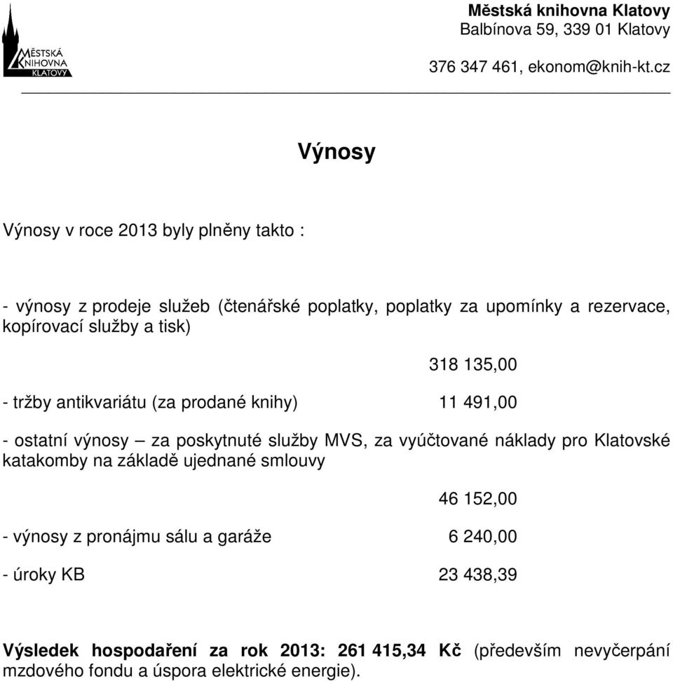 tisk) 318 135,00 - tržby antikvariátu (za prodané knihy) 11 491,00 - ostatní výnosy za poskytnuté služby MVS, za vyúčtované náklady pro Klatovské