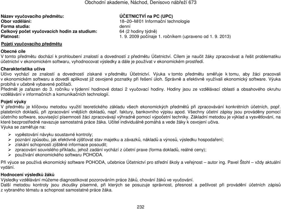 Cílem je naučit žáky zpracovávat a řešit problematiku účetnictví v ekonomickém softwaru, vyhodnocovat výsledky a dále je používat v ekonomickém prostředí.